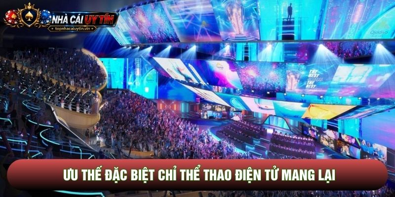 Ưu thế đặc biệt chỉ thể thao điện tử mang lại Ưu thế đặc biệt chỉ thể thao điện tử mang lại